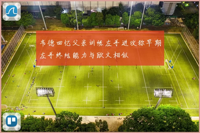 韦德回忆父亲训练左手进攻称早期左手终结能力与欧文相似