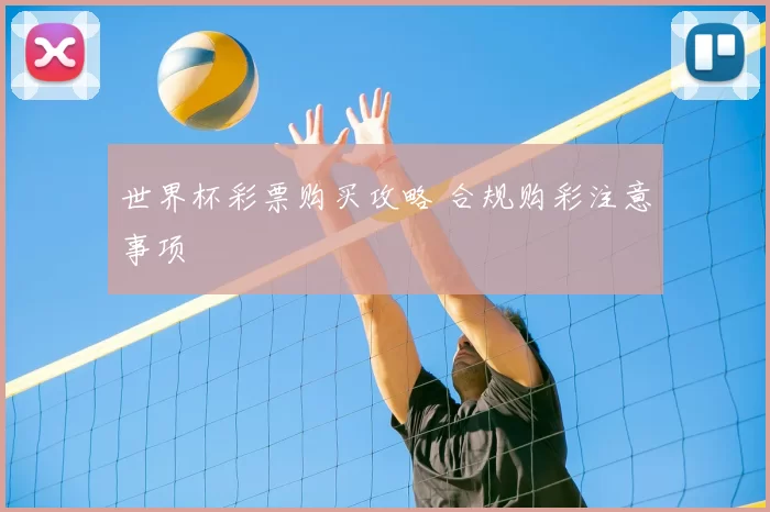 世界杯彩票购买攻略 合规购彩注意事项