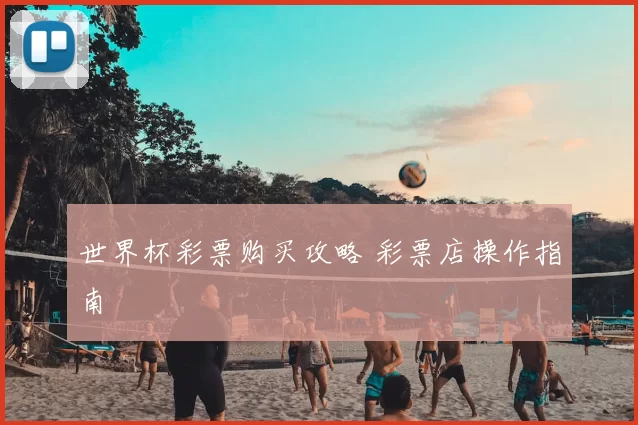 世界杯彩票购买攻略 彩票店操作指南