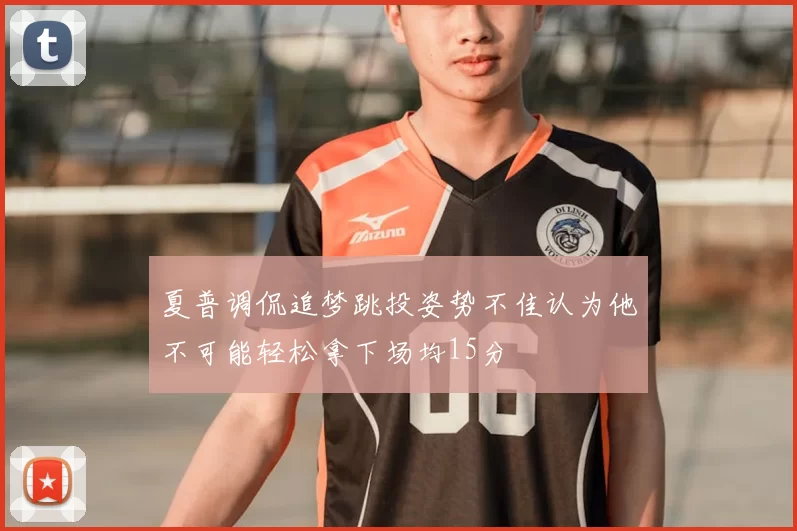 夏普调侃追梦跳投姿势不佳认为他不可能轻松拿下场均15分
