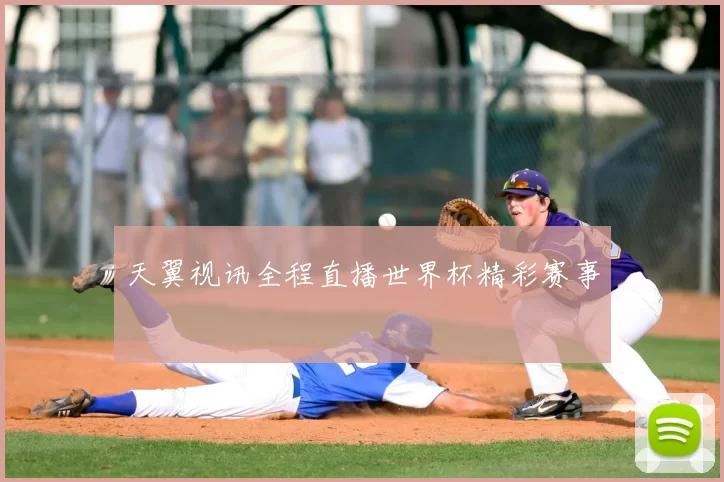 天翼视讯全程直播世界杯精彩赛事