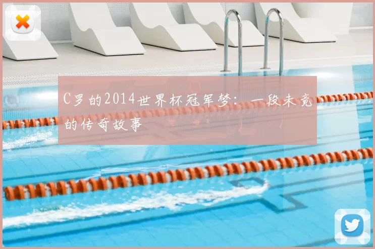 C罗的2014世界杯冠军梦：一段未竟的传奇故事