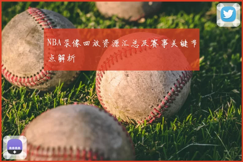 NBA录像回放资源汇总及赛事关键节点解析