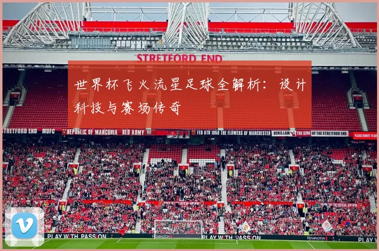 世界杯飞火流星足球全解析：设计科技与赛场传奇