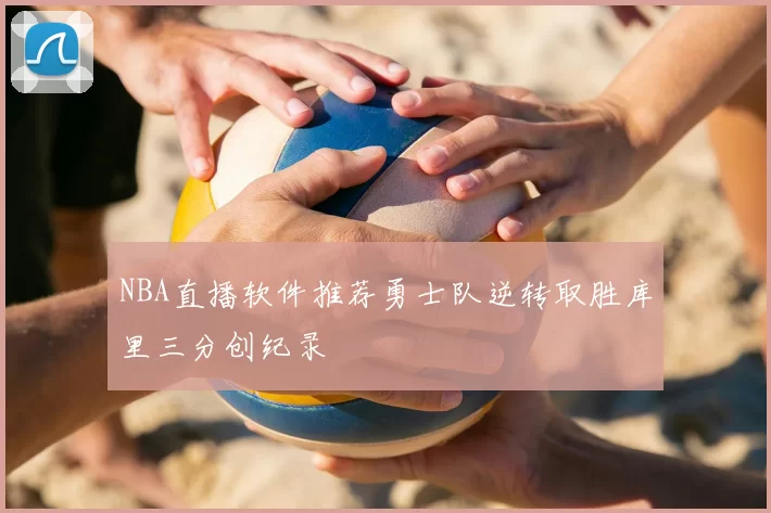 NBA直播软件推荐勇士队逆转取胜库里三分创纪录