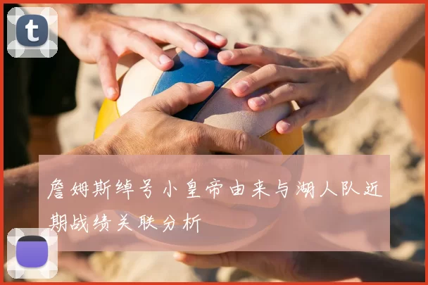 詹姆斯绰号小皇帝由来与湖人队近期战绩关联分析